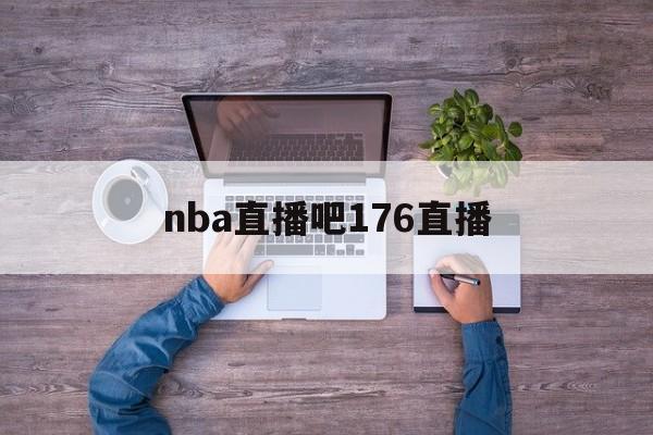 nba直播吧176直播_(nba直播吧173) nba直播吧176直播_(nba直播吧173)