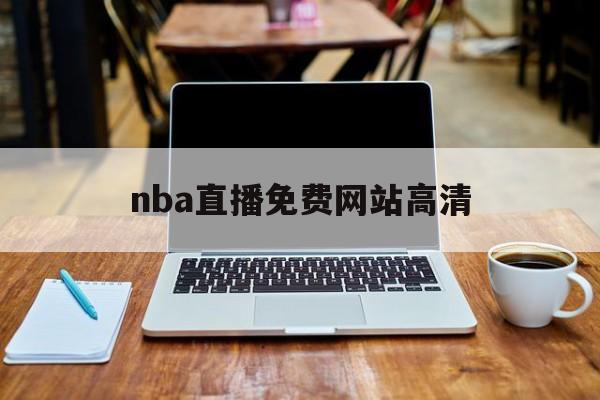 nba直播免费网站高清_(nba直播免费网站高清手机)