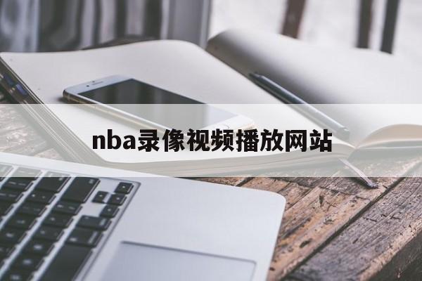 nba录像视频播放网站_(nba录像视频播放网站在线观看)