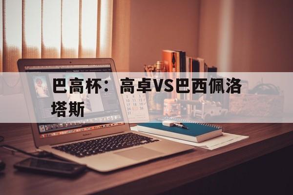 巴高杯：高卓VS巴西佩洛塔斯的简单介绍
