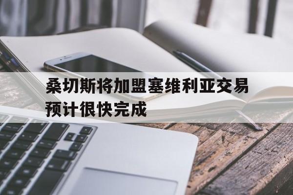 包含桑切斯将加盟塞维利亚交易预计很快完成的词条