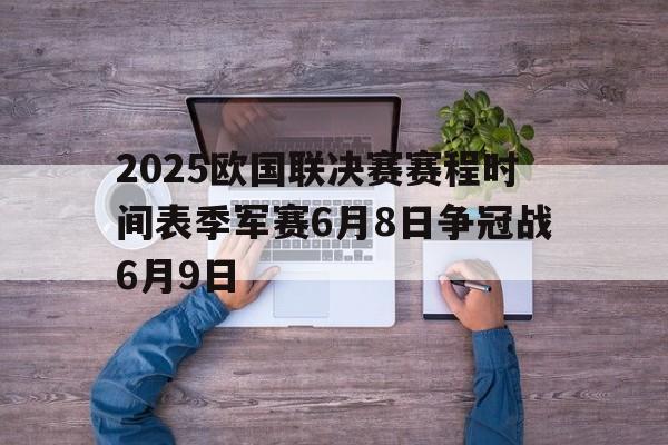 关于2025欧国联决赛赛程时间表季军赛6月8日争冠战6月9日的信息