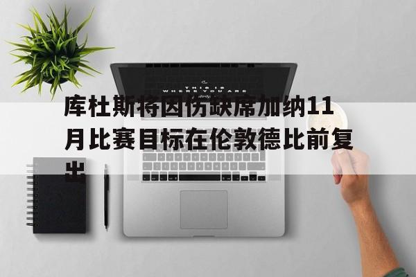 库杜斯将因伤缺席加纳11月比赛目标在伦敦德比前复出的简单介绍